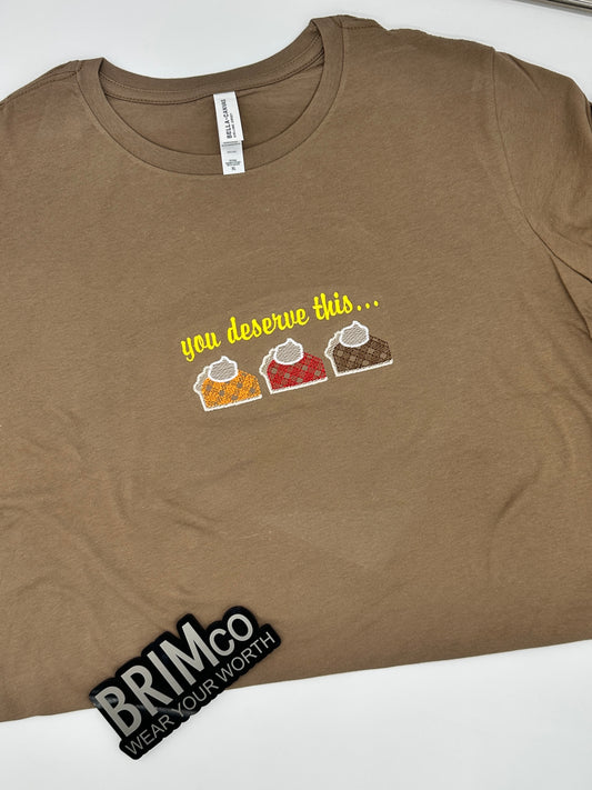 You Deserve This Thanksgiving Pie Embroidered Tee